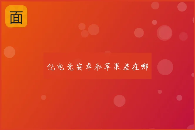 亿电竞安卓和苹果差在哪